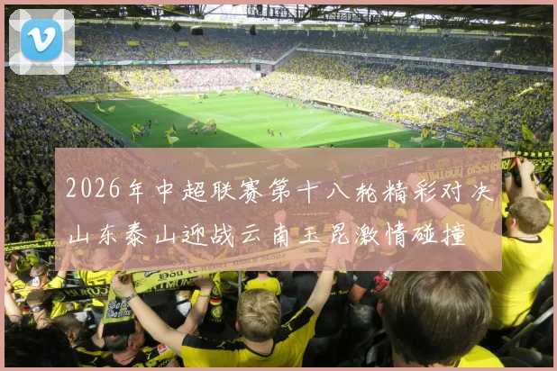2026年中超联赛第十八轮精彩对决山东泰山迎战云南玉昆激情碰撞