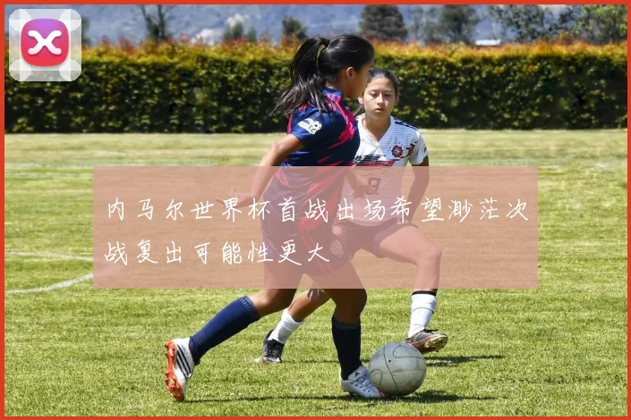 内马尔世界杯首战出场希望渺茫次战复出可能性更大